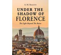 Under the Shadow of Florence: The light beyond the ruins