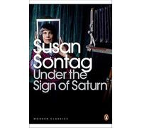 Under the Sign of Saturn: Essays (Penguin Modern Classics) by Sontag, Susan (July 2, 2009) Paperback
