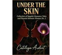 Under the Skin: A Collection of Sapphic Romance Tales and Passion Between Women No. 2 (The Under the Skin Collection: Sensual Sapphic Stories for the Modern Woman)