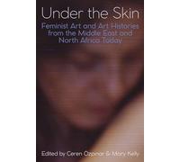 Under the Skin: Feminist Art and Art Histories from the Middle East and North Africa Today: 230 (Proceedings of the British Academy)