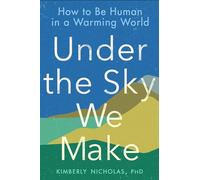 Under the Sky We Make: How to Be Human in a Warming World