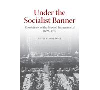 Under the Socialist Banner: Resolutions of the Second International, 1889-1912