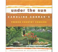 Under the Sun: Caroline Conran's French Country Cooking