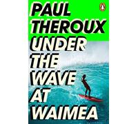 Under the Wave at Waimea: Paul Theroux