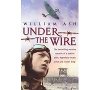 Under The Wire: The Wartime Memoir of a Spitfire Pilot, Legendary Escape Artist and 'Cooler King'