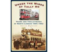 Under the Wires at Tally Ho: Trams and Trolleybuses of North London 1905-1962