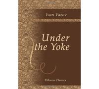 Under the Yoke: A Romance of Bulgarian Liberty. With an Introduction by Edmund Gosse by Ivan Minchov Vazov (25-Oct-2002) Paperback
