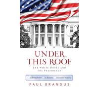 Under This Roof: The White House and the Presidency--21 Presidents, 21 Rooms, 21 Inside Stories