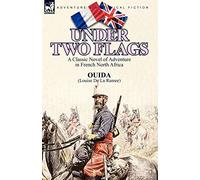 Under Two Flags: A Classic Novel of Adventure in French North Africa