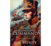 Under Wellington's Command: A Tale of the Peninsular War: Complete with Classic illustrations and Annotation