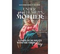 Under Your Humility, Mother: A Path of Humility with the Virgin Mary