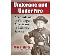 Underage and Under Fire – Accounts of the Youngest Americans in Military Service – McFarland