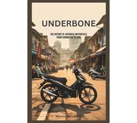 Underbone: The History of Japanese Motorcycle from Commuter to Icon