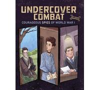 Undercover Combat: Courageous Spies of World War I (Spy Story Graphics)