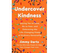 Undercover Kindness: Saying Yes to Love, No to Fear, and Embracing the Life-Changing Power of Ordinary Generosity