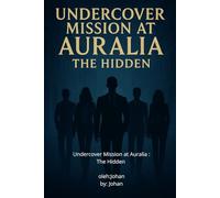 UNDERCOVER MISSION AT AURALIA:THE HIDDEN: "Auralia: Where Everything Begins"