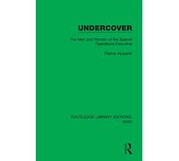 Undercover: The Men and Women of the Special Operations Executive (Routledge Library Editions: WW2)