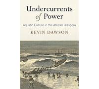 Undercurrents of Power: Aquatic Culture in the African Diaspora (The Early Modern Americas)