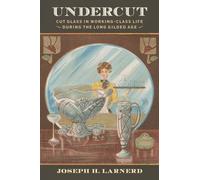 Undercut : Cut Glass in Working-Class Life During the Long Gilded Age