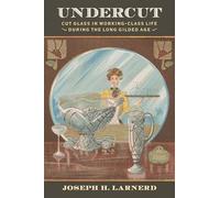 Undercut: Cut Glass in Working-Class Life During the Long Gilded Age (Material Culture Perspectives)