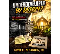 Underdeveloped By Design?: What Happens When the Church Rejects the Five-Fold Ministry; Workbook & Study Guide