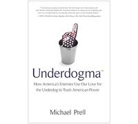 Underdogma: How America's Enemies Use Our Love for the Underdog to Trash American Power
