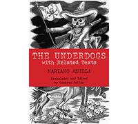 Underdogs: With Related Texts: Pictures and Scenes from the Present Revolution (Hackett Classics)