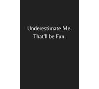 Underestimate Me. That'll be Fun.: Blank Lined Notebook, 120 Pages, Matte Cover, Lined Blank Notebook Journal, Snarky Sarcastic Gag Gift for Men And Women