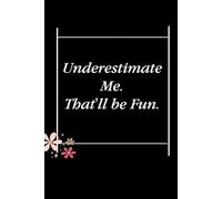 Underestimate Me That'll be Fun: Blank Lined Notebook with Quotes For Friends, Co-worker, Boss, colleagues, Birthday, Christmas ( 110 pages, 6x9 inches)