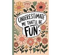 Underestimate Me That'll Be Fun: Funny Saying Sarcastic Notebook 6 x 9 Blank Lined for Office Workers, Coworkers, Bosses, and HR Managers