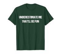 Underestimate Me That'll Be Fun Men Women T-Shirt, Men, Dark Green, XX-Large