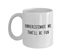 Underestimate Me That'll be Fun Mug - Funny Coffee Cup - Novelty Birthday Gift Idea