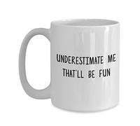 Underestimate Me That'll be Fun Mug - Funny Coffee Cup - Novelty Birthday Gift Idea