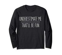 Underestimate Me That'll Be Fun T-Shirt Long Sleeve T-Shirt