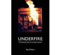Underfire: The Dramatic Life of a London Fireman