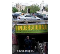 Underground: Dreams and Degradations in Bucharest (The City in the Twenty-First Century)