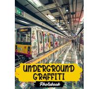Underground Graffiti Photo Book: Urban Street Art Images | 40 Graffiti Masterpieces | Colorful Spray Paint Designs And Underground Mural Creations In Vibrant Photography Collection