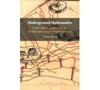 Underground Mathematics: Craft Culture and Knowledge Production in Early Modern Europe