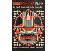 Underground Paris : An Upside Down Guide To The Hidden City