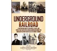 Underground Railroad: A Captivating Guide to the Routes, Places, and People that Helped Free African Americans During the Nineteenth Century and the ... Harriet Tubman (Exploring U.S. History)