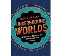Underground Worlds: A Guide to Spectacular Subterranean Places