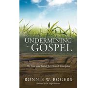 Undermining the Gospel: The Case and Guide for Church Discipline
