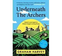 Underneath the Archers : Nature's Secret Agent on Britain's Longest-Running Drama