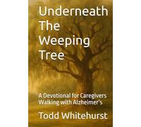 Underneath The Weeping Tree: A Devotional for Caregivers Walking with Alzheimer’s