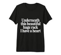 Underneath This Beautiful Huge Rack I Have A Heart - Premium T-Shirt