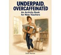 Underpaid, Overcaffeinated: A Laugh-Out-Loud Activity Book for Surviving Your First Year of Teaching (The Back to School Collection)