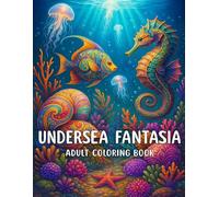 Undersea Fantasia Adult Coloring Book: Magical Ocean Creatures, Enchanted Sea Worlds & Calming Underwater Scenes for Relaxation and Creative Escape