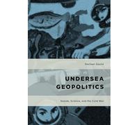 Undersea Geopolitics: Sealab, Science, and the Cold War (Geopolitical Bodies, Material Worlds)