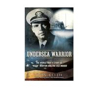 Undersea Warrior: The World War II Story of "Mush" Morton and the USS Wahoo