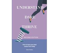 Understand: Dare: Thrive.: How to have your best career, from today